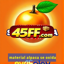 material alpaca se oxida